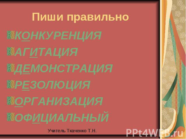 Пиши правильноКОНКУРЕНЦИЯАГИТАЦИЯДЕМОНСТРАЦИЯРЕЗОЛЮЦИЯОРГАНИЗАЦИЯОФИЦИАЛЬНЫЙ