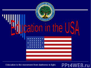 Education in the USA Education is the movement from darkness to light.