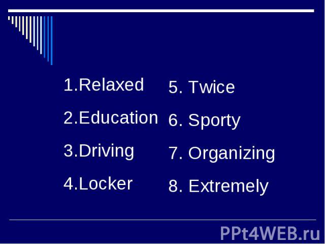 RelaxedEducationDrivingLocker5. Twice6. Sporty7. Organizing8. Extremely