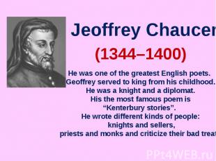 Jeoffrey ChaucerHe was one of the greatest English poets. Geoffrey served to kin