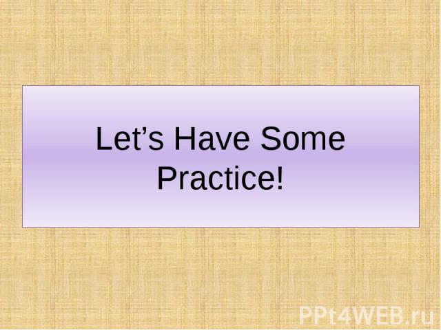 Let’s Have Some Practice!