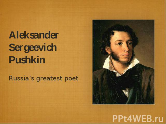 Aleksander Sergeevich PushkinRussia’s greatest poet