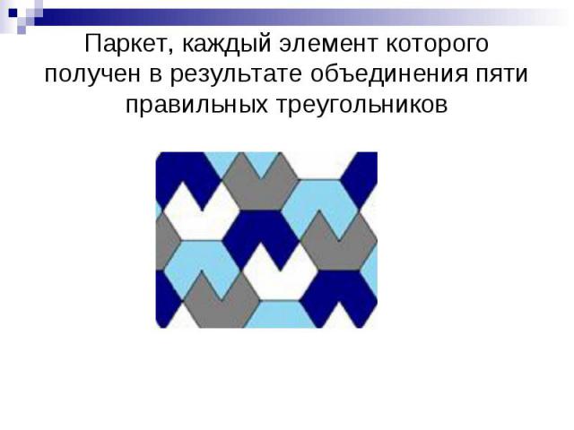 Паркет, каждый элемент которого получен в результате объединения пяти правильных треугольников