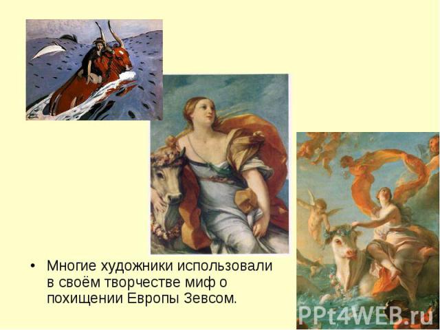 Многие художники использовали в своём творчестве миф о похищении Европы Зевсом.