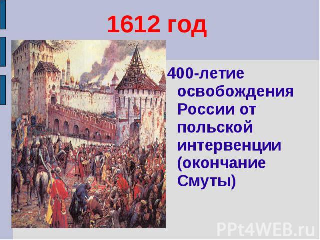 1612 год 400-летие освобождения России от польской интервенции (окончание Смуты)