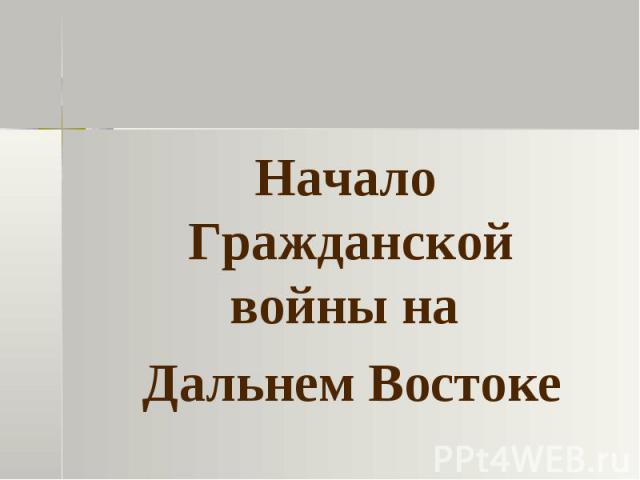 Начало Гражданской войны на Дальнем Востоке