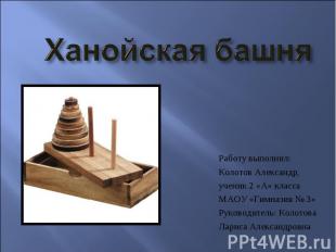 Ханойская башня Работу выполнил:Колотов Александр,ученик 2 «А» классаМАОУ «Гимна