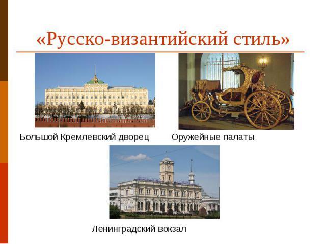 «Русско-византийский стиль»Большой Кремлевский дворец Оружейные палаты Ленинградский вокзал