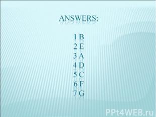 ANSWERS:1 B2 E3 A4 D5 C6 F7 G