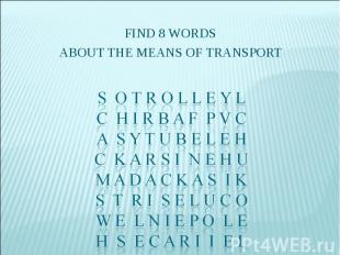 FIND 8 WORDSABOUT THE MEANS OF TRANSPORTS O T R O L L E Y LC H I R B A F P V CA