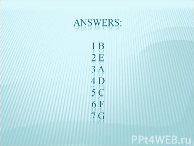 ANSWERS:1 B2 E3 A4 D5 C6 F7 G