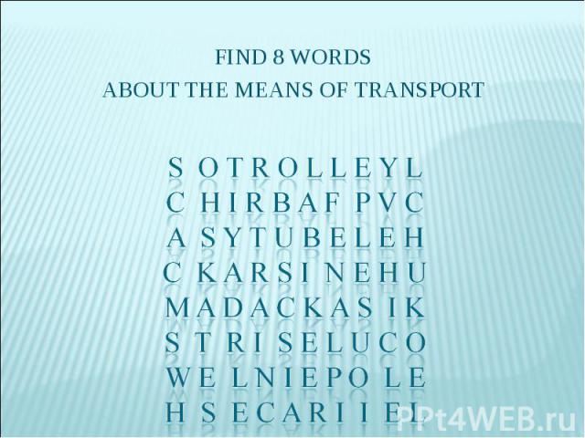 FIND 8 WORDSABOUT THE MEANS OF TRANSPORTS O T R O L L E Y LC H I R B A F P V CA S Y T U B E L E HC K A R S I N E H UM A D A C K A S I KS T R I S E L U C OW E L N I E P O L EH S E C A R I I E L