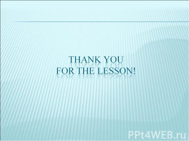 THANK YOUFOR THE LESSON!