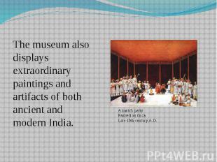 The museum also displays extraordinary paintings and artifacts of both ancient a