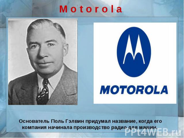 M o t o r o l a Основатель Поль Гэлвин придумал название, когда его компания начинала производство радио для машин.