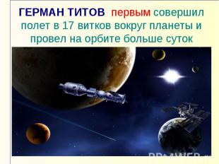 ГЕРМАН ТИТОВ первым совершил полет в 17 витков вокруг планеты и провел на орбите