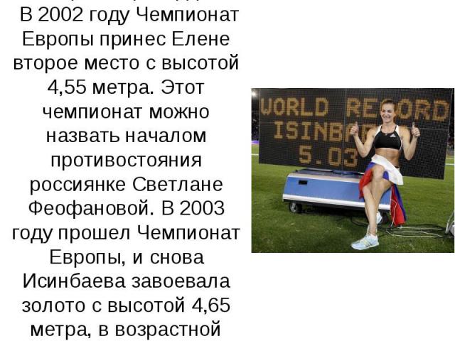 Мировой рекорд! В 2002 году Чемпионат Европы принес Елене второе место с высотой 4,55 метра. Этот чемпионат можно назвать началом противостояния россиянке Светлане Феофановой. В 2003 году прошел Чемпионат Европы, и снова Исинбаева завоевала золото с…