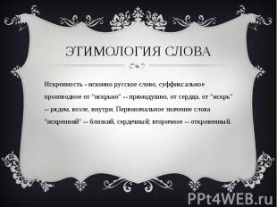 Этимология словаИскренность - исконно русское слово, суффиксальное производное о