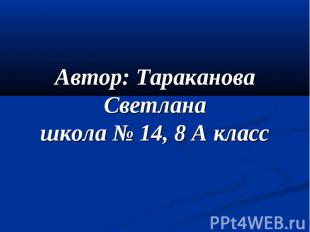 Автор: Тараканова Светланашкола № 14, 8 А класс