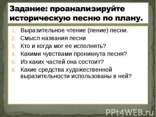 Задание: проанализируйте историческую песню по плану.Выразительное чтение (пение