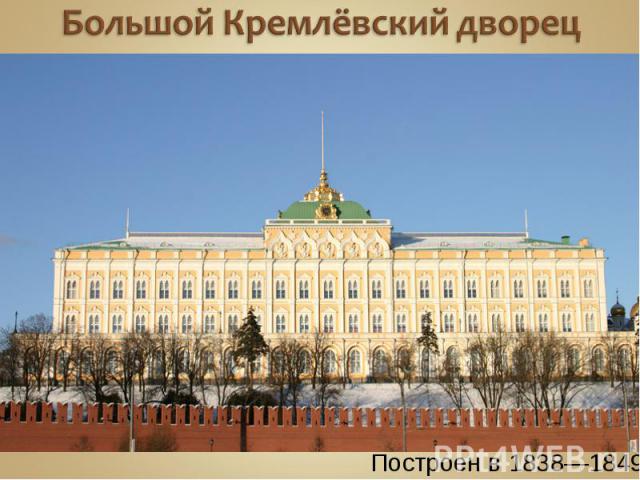 Большой Кремлёвский дворец Построен в 1838—1849