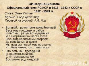«Интернационал»Официальный гимн РСФСР в 1918 - 1943 и СССР в 1922 - 1943 гг.  Сл