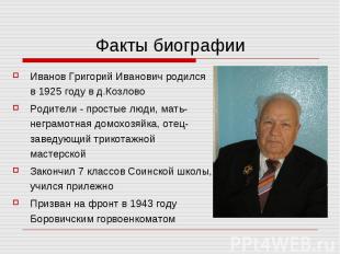 Факты биографииИванов Григорий Иванович родился в 1925 году в д.КозловоРодители