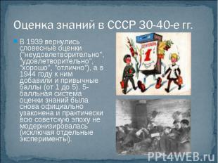 Оценка знаний в СССР 30-40-е гг.В 1939 вернулись словесные оценки ("неудовлетвор