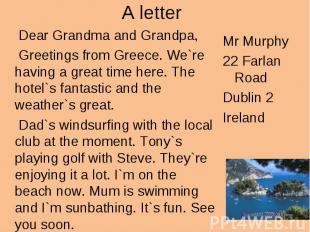 A letter Dear Grandma and Grandpa, Greetings from Greece. We`re having a great t