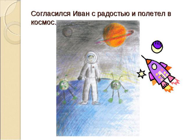 Согласился Иван с радостью и полетел в космос.