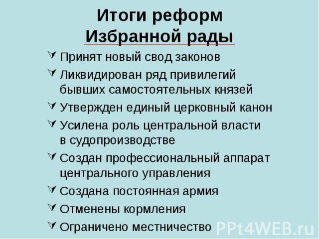 Итоги реформИзбранной радыПринят новый свод законовЛиквидирован ряд привилегийбывших самостоятельных князейУтвержден единый церковный канонУсилена роль центральной властив судопроизводствеСоздан профессиональный аппаратцентрального управленияСоздана…