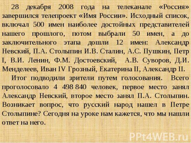 28 декабря 2008 года на телеканале «Россия» завершился телепроект «Имя России». Исходный список, включал 500 имен наиболее достойных представителей нашего прошлого, потом выбрали 50 имен, а до заключительного этапа дошли 12 имен: Александр Невский, …