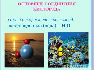 Основные соединения кислорода самый распространённый оксид: оксид водорода (вода