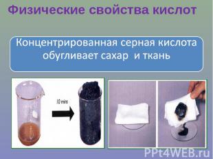 Физические свойства кислотКонцентрированная серная кислота обугливает сахар и тк