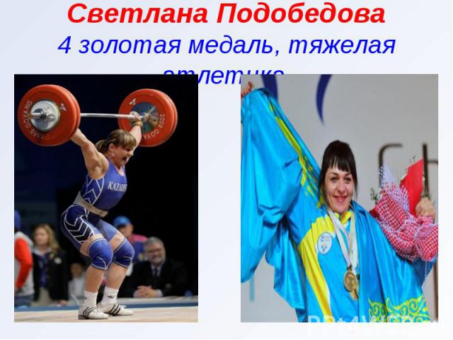 Светлана Подобедова4 золотая медаль, тяжелая атлетика.