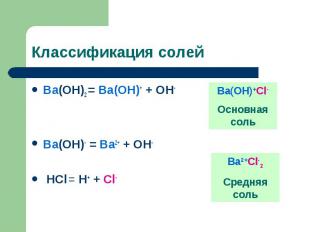 Классификация солейВa(OH)2 = Вa(OH)+ + OH-Вa(OH)- = Вa2+ + OH- HCl = H+ + Cl-