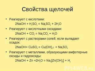 Свойства щелочейРеагируют с кислотами: 2NaOH + H2SO4 = Na2SO4 + 2H2OРеагируют с