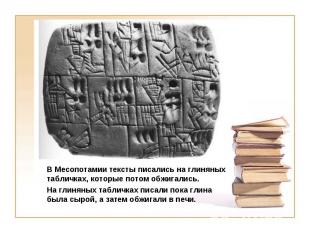 В Месопотамии тексты писались на глиняных табличках, которые потом обжигались. Н