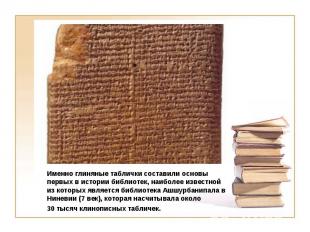 Именно глиняные таблички составили основы первых в истории библиотек, наиболее и