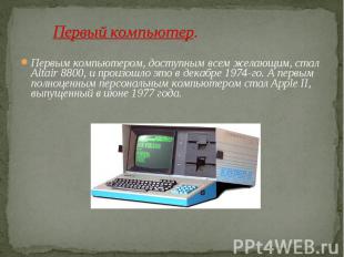 Первый компьютер.Первым компьютером, доступным всем желающим, стал Altair 8800,