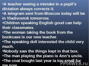 A teacher seeing a mistake in a pupil’s dictation always corrects it.A telegram