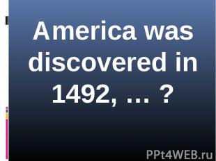 America was discovered in 1492, … ?