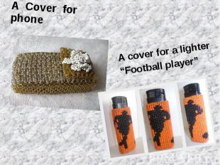 A Cover for phoneA cover for a lighter“Football player”