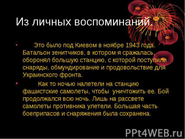 Из личных воспоминаний. Это было под Киевом в ноябре 1943 года. Батальон зенитчиков, в котором я сражалась, оборонял большую станцию, с которой поступили снаряды, обмундирование и продовольствие для Украинского фронта. Как то ночью налетели на станц…