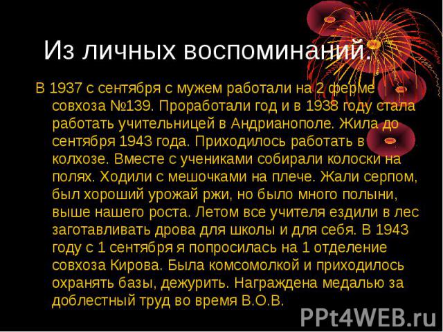 Из личных воспоминаний.В 1937 с сентября с мужем работали на 2 ферме совхоза №139. Проработали год и в 1938 году стала работать учительницей в Андрианополе. Жила до сентября 1943 года. Приходилось работать в колхозе. Вместе с учениками собирали коло…