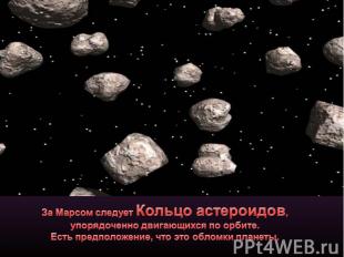 За Марсом следует Кольцо астероидов, упорядоченно двигающихся по орбите. Есть пр
