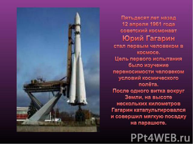Пятьдесят лет назад 12 апреля 1961 годасоветский космонавт Юрий Гагарин стал первым человеком в космосе. Цель первого испытания было изучение переносимости человеком условий космического полёта. После одного витка вокруг Земли, на высоте нескольких …