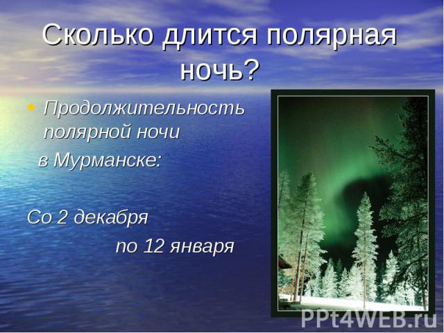 Сколько длится полярная ночь?Продолжительность полярной ночи в Мурманске:Со 2 декабря по 12 января