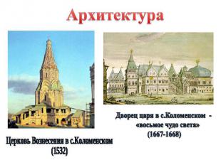АрхитектураЦерковь Вознесения в с.Коломенском (1532)Дворец царя в с.Коломенском