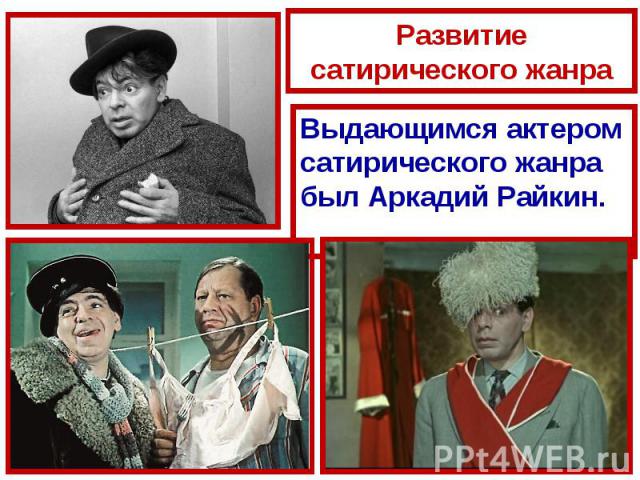 Развитие сатирического жанраВыдающимся актером сатирического жанра был Аркадий Райкин.